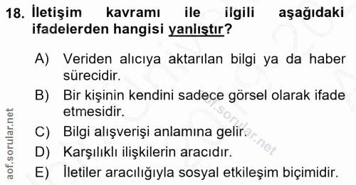 18. soru: İletişim kavramı ile ilgili aşağıdaki ifadelerden hangisi yanlıştır? A) Veriden alıcıya aktarılan bilgi ya da haber s…