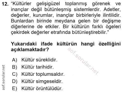 12. soru: "Kültürler gelişigüzel toplanmış görenek ve inançlar değil bütünleşmiş sistemlerdir. Adetler, değerler, kurumlar, ina…