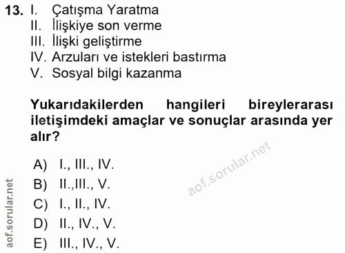 13. soru: I. Çatışma Yaratma Il. Ilişkiye son verme III. İlişki geliştirme IV. Arzuları ve istekleri bastırma V. Sosyal bilgi k…