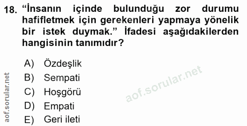 18. soru: "İnsanın içinde bulunduğu zor durumu hafifletmek için gerekenleri yapmaya yönelik bir istek duymak." İfadesi aşağıdak…