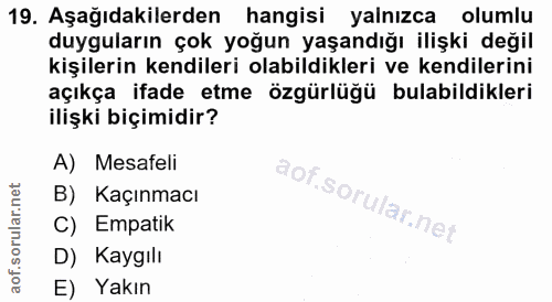 19. soru: Aşağıdakilerden hangisi yalnızca olumlu duyguların çok yoğun yaşandığı ilişki değil kişilerin kendileri olabildikleri…