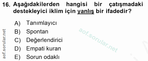 16. soru: Aşağıdakilerden hangisi bir çatışmadaki destekleyici iklim için yanlış bir ifadedir? A) Tanimlayıcı B) Spontan Değerl…