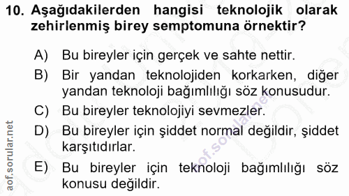 10. soru: Aşağıdakilerden hangisi teknolojik olarak zehirlenmiş birey semptomuna örnektir? A) Bu bireyler için gerçek ve sahte…