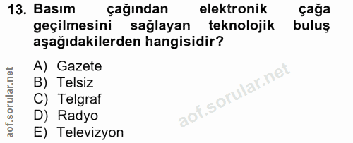 13. soru: Basım çağından elektronik çağa geçilmesini sağlayan teknolojik buluş aşağıdakilerden hangisidir? A) Gazete B) Telsiz…