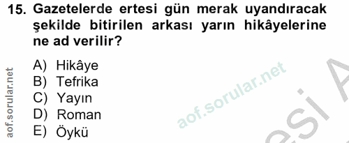 15. soru: Gazetelerde ertesi gün merak uyandıracak şekilde bitirilen arkası yarın hikâyelerine ne ad verilir? A) Hikâye B) Tefr…