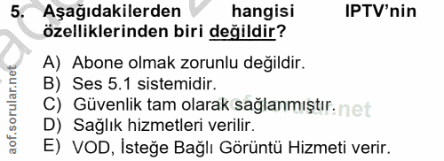 5. soru: Aşağıdakilerden hangisi IPTV'nin özelliklerinden biri değildir? A) Abone olmak zorunlu değildir. B) Ses 5.1 sistemidi…