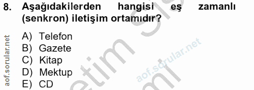 8. soru: Aşağıdakilerden hangisi eş zamanlı (senkron) iletişim ortamıdır? A) Telefon B) Gazete aof.sdrular.net C) Kitap D) Mek…