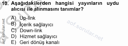 10. soru: Aşağıdakilerden hangisi yayınların uydu alıcısı ile alınmasını tanımlar? A) Up-link B) İçerik sağlayıcı C) Down-link…
