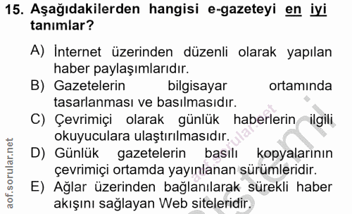 15. soru: Aşağıdakilerden hangisi e-gazeteyi en iyi tanımlar? A) İnternet üzerinden düzenli olarak yapılan haber paylaşımlarıdı…