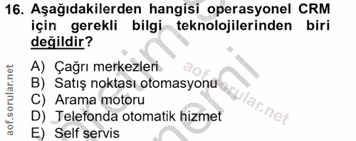 16. soru: Aşağıdakilerden hangisi operasyonel CRM için gerekli bilgi teknolojilerinden biri değildir? A) Çağrı merkezleri B) Sa…