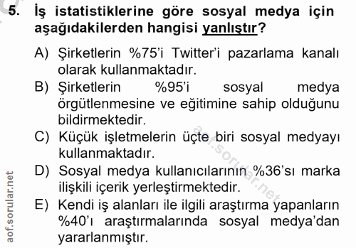 5. soru: Iş istatistiklerine göre sosyal medya için aşağıdakilerden hangisi yanlıştır? A) Şirketlerin %75'i Twitter'i pazarlam…