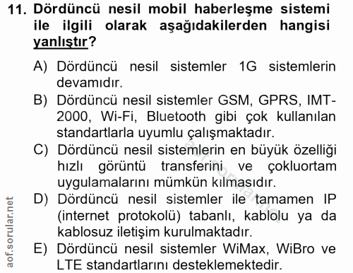 11. soru: Dördüncü nesil mobil haberleşme sistemi ile ilgili olarak aşağıdakilerden hangisi yanlıştır? A) Dördüncü nesil sistem…