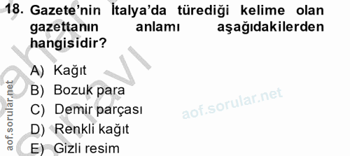 18. soru: Gazete'nin İtalya'da türediği kelime olan gazettanın anlamı aşağıdakilerden hangisidir? A) Kağıt B) Bozuk para C) Dem…