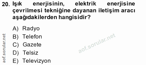 20. soru: Işık enerjisinin, elektrik enerjisine çevrilmesi tekniğine dayanan iletişim aracı aşağıdakilerden hangisidir? A) Rady…