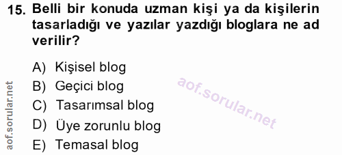 15. soru: Belli bir konuda uzman kişi ya da kişilerin tasarladığı ve yazılar yazdığı bloglara ne ad verilir? A) Kişisel blog B)…