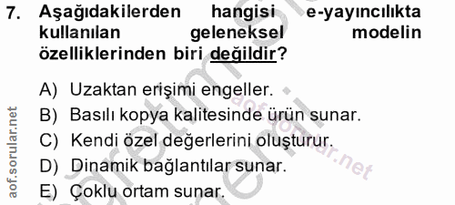 7. soru: Aşağıdakilerden hangisi e-yayıncılikta kullanılan geleneksel modelin özelliklerinden biri değildir? A) Uzaktan erişim…
