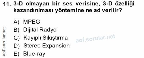 11. soru: 3-D olmayan bir ses verisine, 3-D özelliği kazandırılması yöntemine ne ad verilir? A) MPEG B) Dijital Radyo C) Kayıpl…