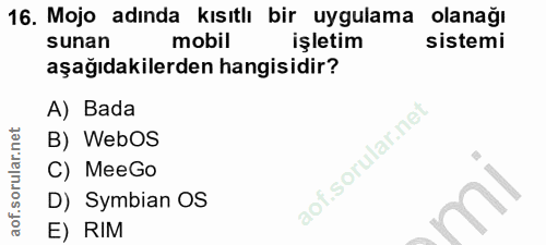 16. soru: Mojo adında kısıtlı bir uygulama olanağı sunan mobil işletim sistemi aşağıdakilerden hangisidir? A) Bada B) WebOS C)…