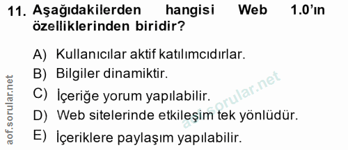 11. soru: Aşağıdakilerden hangisi Web 1.0'in özelliklerinden biridir? A) Kullanıcılar aktif katılımcıdırlar. B) Bilgiler dinami…