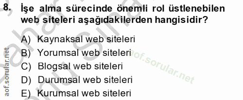8. soru: İşe alma sürecinde önemli rol üstlenebilen web siteleri aşağıdakilerden hangisidir? A) Kaynaksal web siteleri D) Duru…