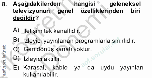 8. soru: Aşağıdakilerden hangisi® geleneksel televizyonun genel özelliklerinden biri değildir? A) İletişim tek kanallıdır. B)…