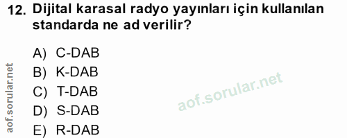 12. soru: Dijital karasal radyo yayınları için kullanılan standarda ne ad verilir? A) C-DAB B) K-DAB C) T-DAB D) S-DAB E) R-DAB