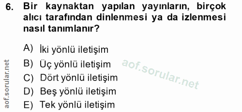 6. soru: Bir kaynaktan yapılan yayınların, birçok alıcı tarafından dinlenmesi ya da izlenmesi nasıl tanımlanır? A) İki yönlü i…
