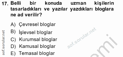 17. soru: Belli bir konuda uzman kişilerin tasarladıkları ve yazılar yazdıkları bloglara ne ad verilir? A) Çevresel bloglar B)…