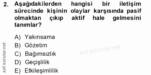 2. soru: Aşağıdakilerden hangisi bir iletişim sürecinde kişinin olaylar karşısında pasif olmaktan çıkıp aktif hale gelmesini t…