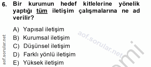 6. soru: Bir kurumun hedef kitlelerine yönelik yaptığı tüm iletişim çalışmalarına ne ad verilir? A) Yapısal iletişim B) Kurums…