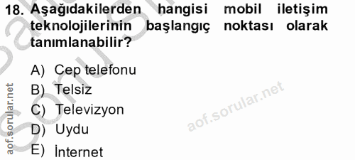 18. soru: Aşağıdakilerden hangisi mobil iletişim teknolojilerinin başlangıç noktası olarak tanimlanabilir? A) Cep telefonu B) T…