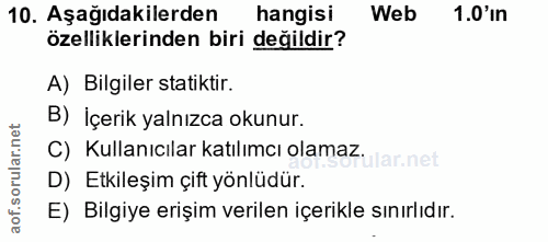10. soru: Aşağıdakilerden hangisi Web 1.0'in özelliklerinden biri değildir? A) Bilgiler statiktir. B) İçerik yalnızca okunur. C…