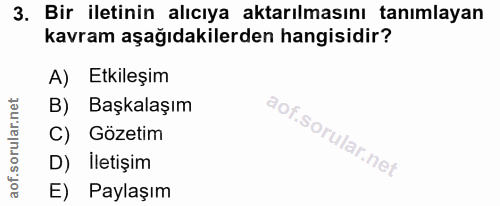 3. soru: Bir iletinin alıcıya aktarılmasını tanımlayan kavram aşağıdakilerden hangisidir? A) Etkileşim B) Başkalaşım C) Gözeti…