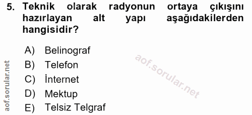 5. soru: Teknik olarak radyonun ortaya çıkışını hazırlayan alt yapı aşağıdakilerden hangisidir? A) Belinograf B) Telefon aof.s…