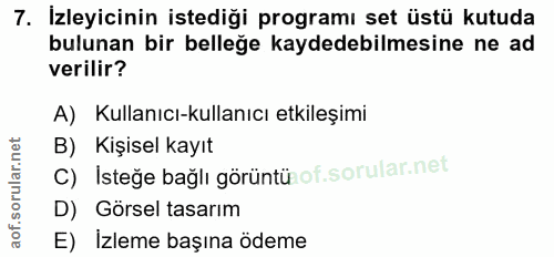 7. soru: İzleyicinin istediği programı set üstü kutuda bulunan bir belleğe kaydedebilmesine ne ad verilir? A) Kullanıcı-kullan…