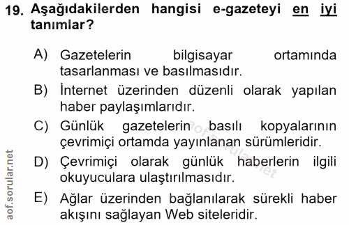 19. soru: Aşağıdakilerden hangisi e-gazeteyi en iyi tanımlar? A) Gazetelerin bilgisayar ortaminda tasarlanması ve basılmasıdır.…