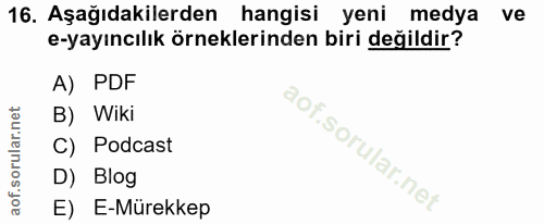 16. soru: Aşağıdakilerden hangisi yeni medya ve e-yayıncılık örneklerinden biri değildir? A) PDF B) Wiki C) Podcast D) Blog E)…