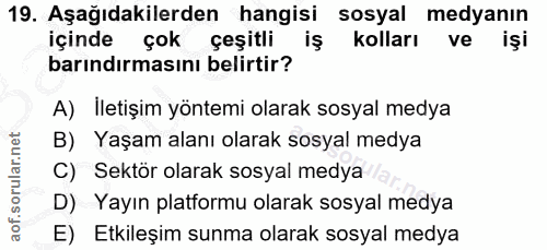 19. soru: Aşağıdakilerden hangisi sosyal medyanın içinde çok çeşitli iş kolları ve işi barındırmasını belirtir? A) İletişim yön…