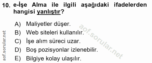 10. soru: e-Işe Alma ile ilgili aşağıdaki ifadelerden hangisi yanlıştır? A) Maliyetler düşer. B) Web siteleri kullanılır. So C)…
