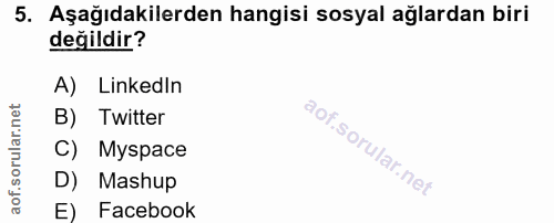 5. soru: Aşağıdakilerden hangisi sosyal ağlardan biri değildir? A) Linkedin B) Twitter C) Myspace D) Mashup E) Facebook