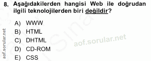 8. soru: Aşağıdakilerden hangisi Web ile doğrudan ilgili teknolojilerden biri değildir? A) WWW B) HTML C) DHTML D) CD-ROM E) CSS