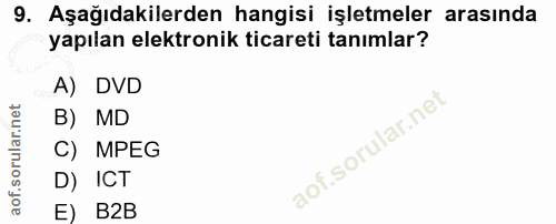 9. soru: Aşağıdakilerden hangisi işletmeler arasında yapılan elektronik ticareti tanımlar? A) DVD B) MD C) MPEG D) ICT E) B2B