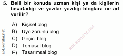 5. soru: Belli bir konuda uzman kişi ya da kişilerin tasarladığı ve yazılar yazdığı bloglara ne ad verilir? A) Kişisel blog B)…