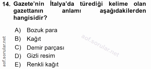 14. soru: Gazete'nin İtalya'da türediği kelime olan gazettanın anlamı aşağıdakilerden hangisidir? A) Bozuk para B) Kağıt C) Dem…