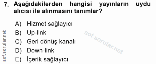 7. soru: Aşağıdakilerden hangisi yayınların uydu alıcısı ile alınmasını tanımlar? A) Hizmet sağlayıcı B) Up-link C) Geri dönüş…