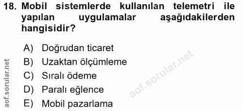 18. soru: Mobil sistemlerde kullanılan telemetri ile yapılan uygulamalar aşağıdakilerden hangisidir? A) Doğrudan ticaret B) Uza…