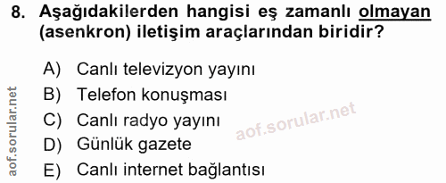 8. soru: Aşağıdakilerden hangisi eş zamanlı olmayan (asenkron) iletişim araçlarından biridir? A) Canlı televizyon yayını B) Te…