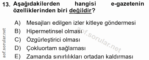 13. soru: Aşağıdakilerden hangisi e-gazetenin özelliklerinden biri değildir? A) Mesajları edilgen izler kitleye göndermesi B) H…