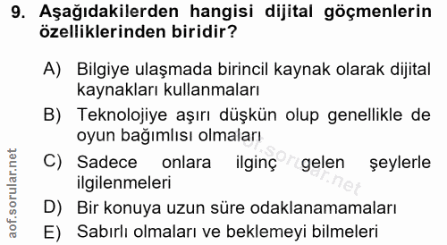 9. soru: Aşağıdakilerden hangisi dijital göçmenlerin özelliklerinden biridir? A) Bilgiye ulaşmada birincil kaynak olarak dijit…