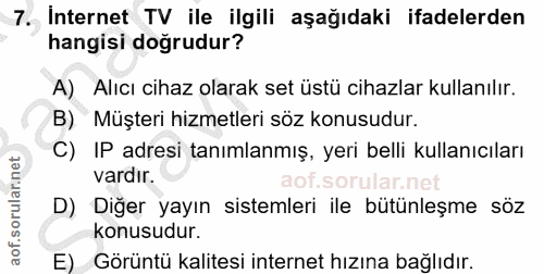 7. soru: Internet TV ile ilgili aşağıdaki ifadelerden hangisi doğrudur? A) Alıcı cihaz olarak set üstü cihazlar kullanılır. B)…